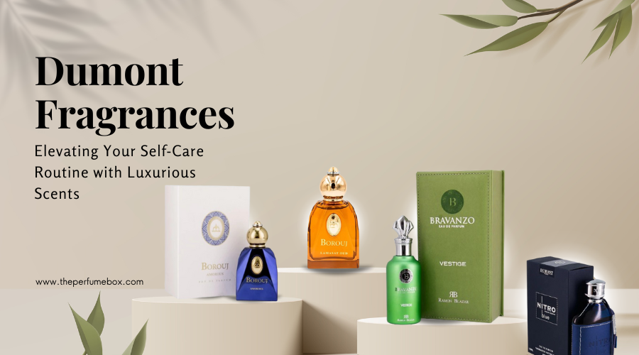 Dumont Fragrances: Elevating Your Self-Care Routine with Luxurious Scents