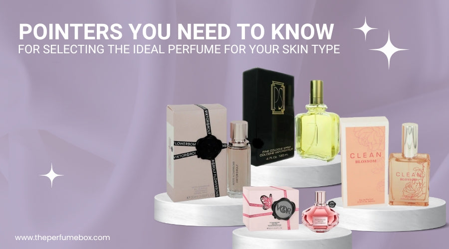 Pointers You Need to Know for Selecting the Ideal Perfume for Your Skin Type